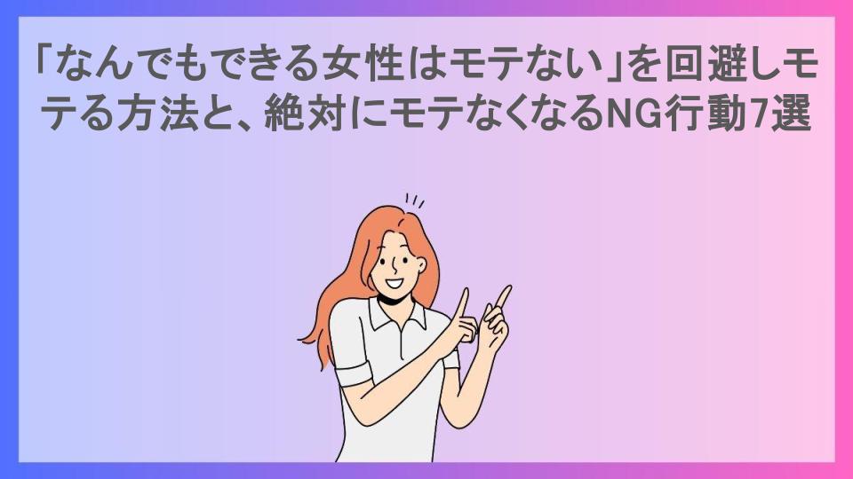 「なんでもできる女性はモテない」を回避しモテる方法と、絶対にモテなくなるNG行動7選